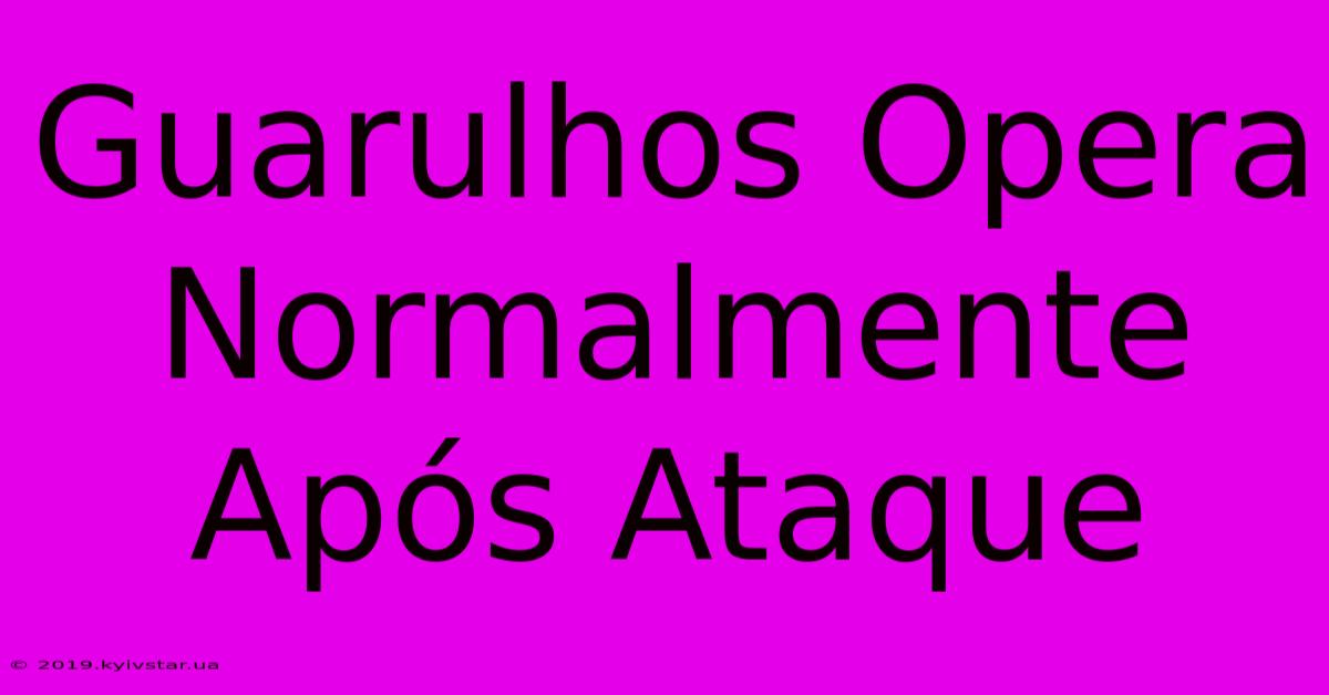 Guarulhos Opera Normalmente Após Ataque