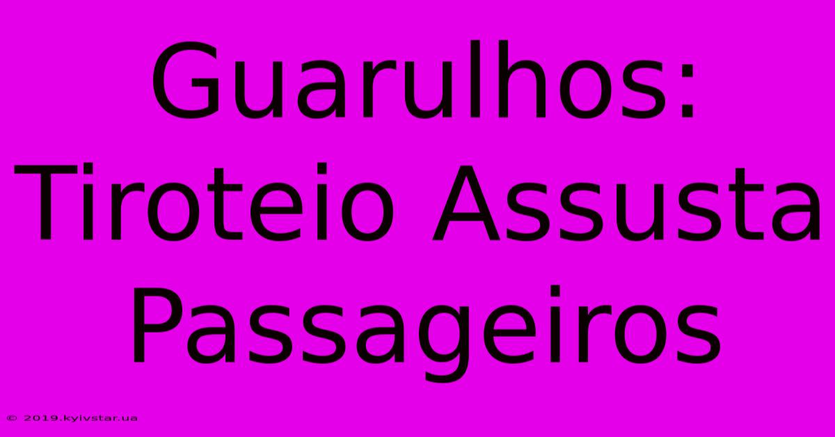 Guarulhos: Tiroteio Assusta Passageiros