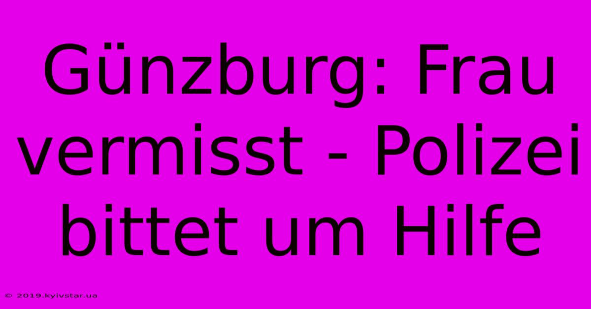 Günzburg: Frau Vermisst - Polizei Bittet Um Hilfe