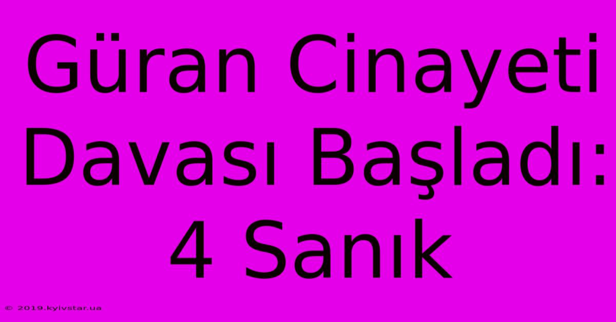 Güran Cinayeti Davası Başladı: 4 Sanık