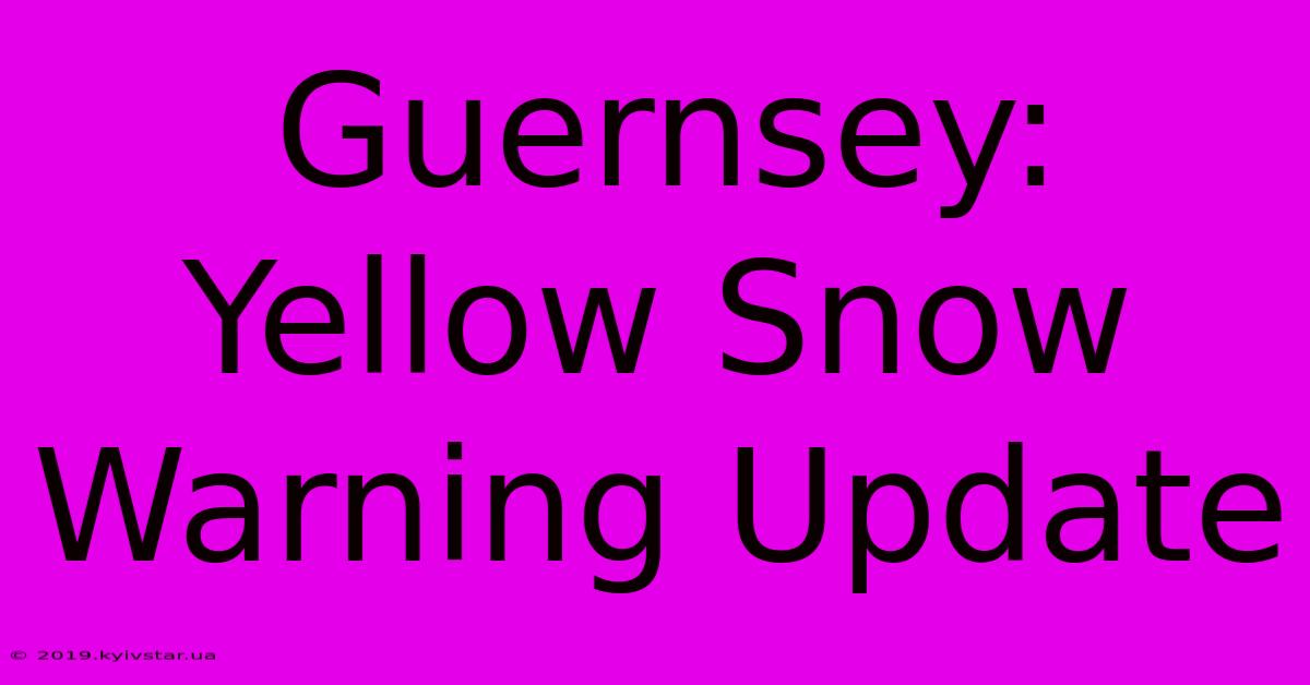 Guernsey: Yellow Snow Warning Update