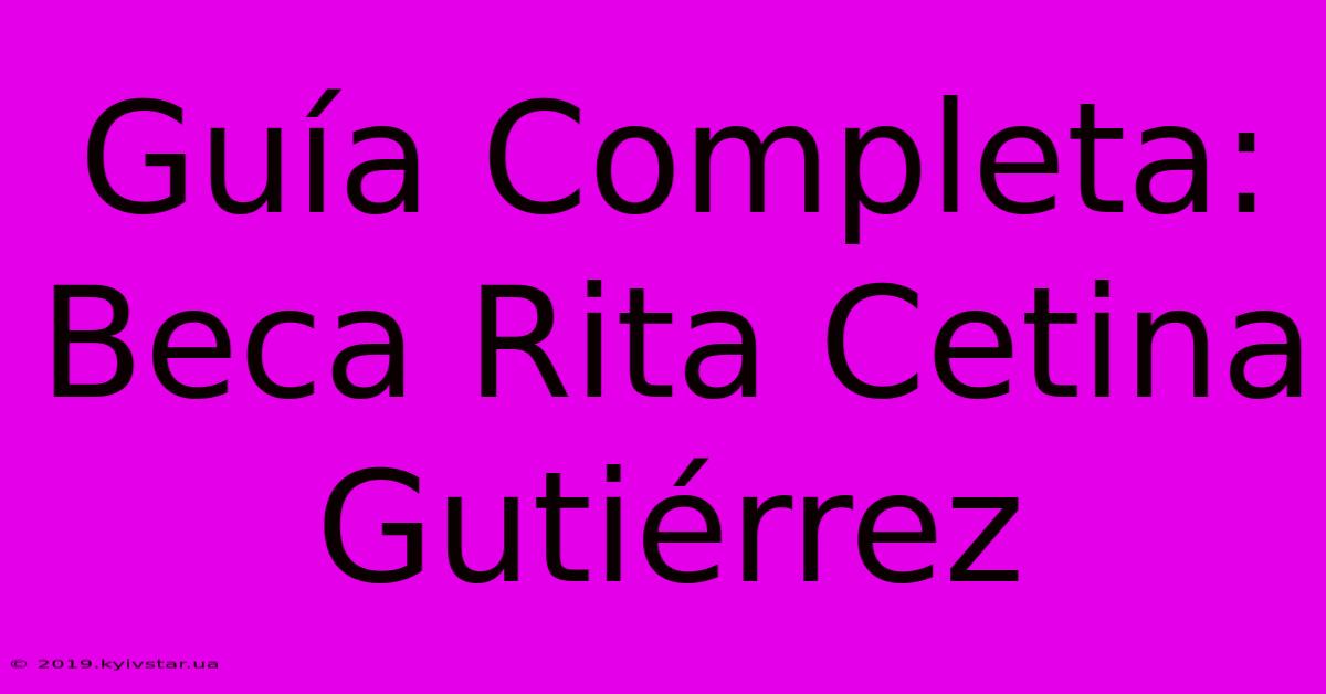 Guía Completa: Beca Rita Cetina Gutiérrez