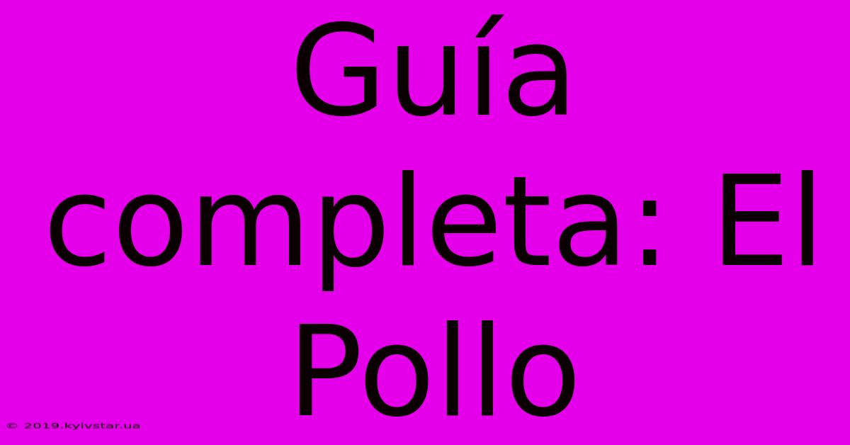 Guía Completa: El Pollo