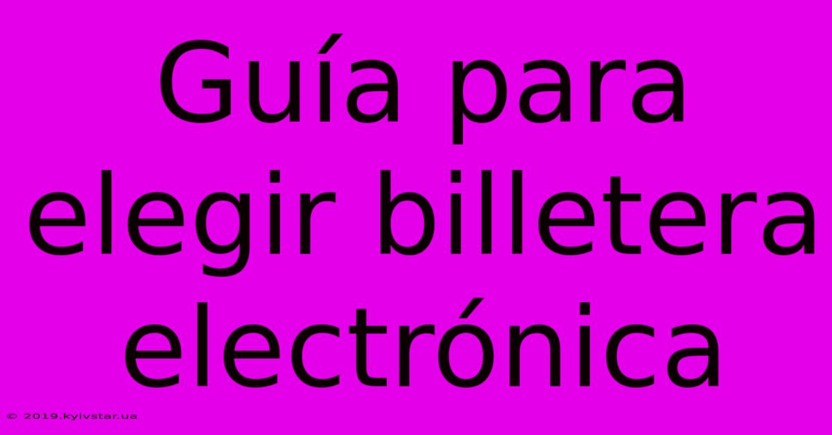 Guía Para Elegir Billetera Electrónica