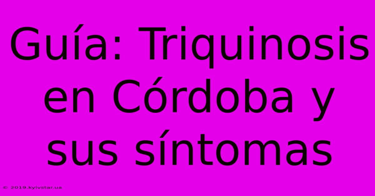 Guía: Triquinosis En Córdoba Y Sus Síntomas 