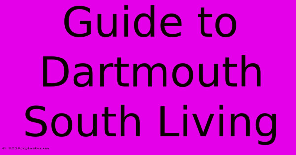 Guide To Dartmouth South Living