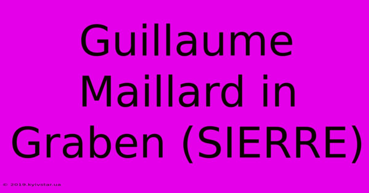 Guillaume Maillard In Graben (SIERRE)