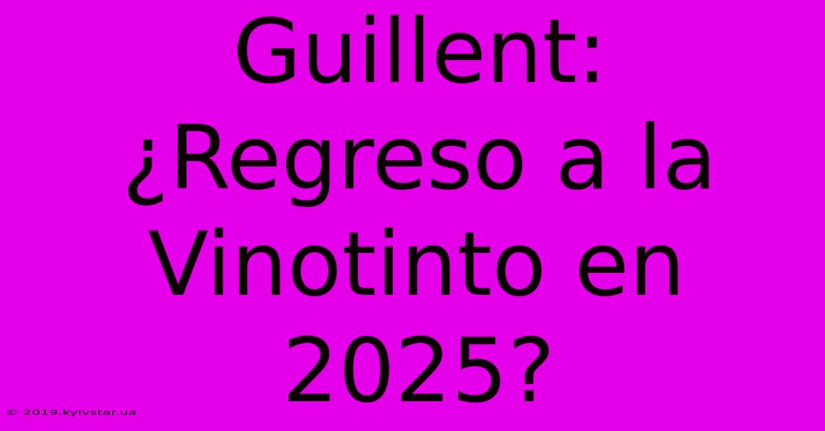 Guillent: ¿Regreso A La Vinotinto En 2025?