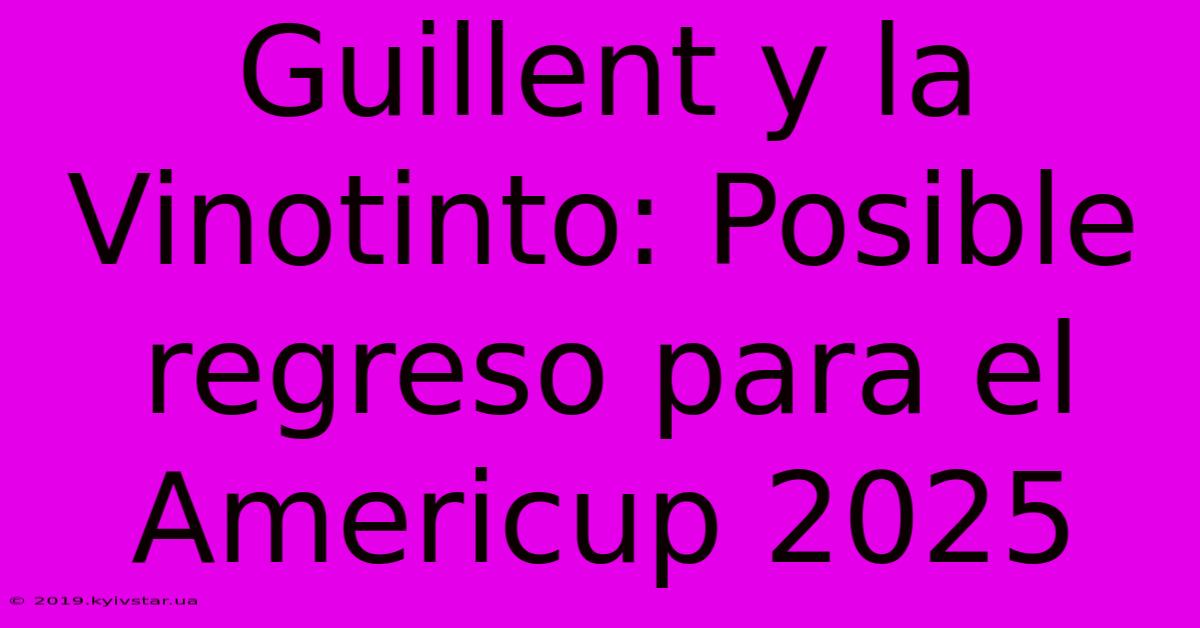 Guillent Y La Vinotinto: Posible Regreso Para El Americup 2025