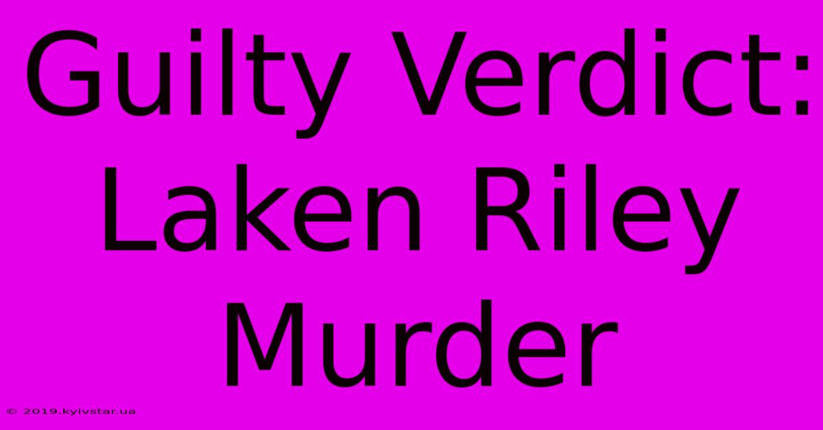 Guilty Verdict: Laken Riley Murder