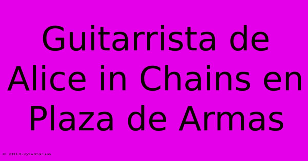 Guitarrista De Alice In Chains En Plaza De Armas