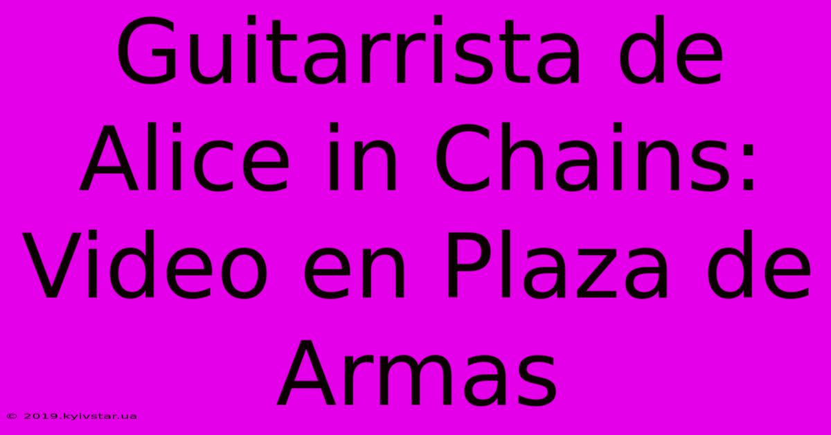 Guitarrista De Alice In Chains: Video En Plaza De Armas 