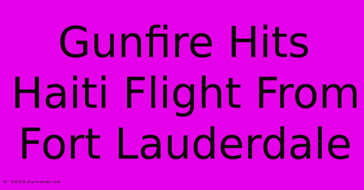 Gunfire Hits Haiti Flight From Fort Lauderdale 