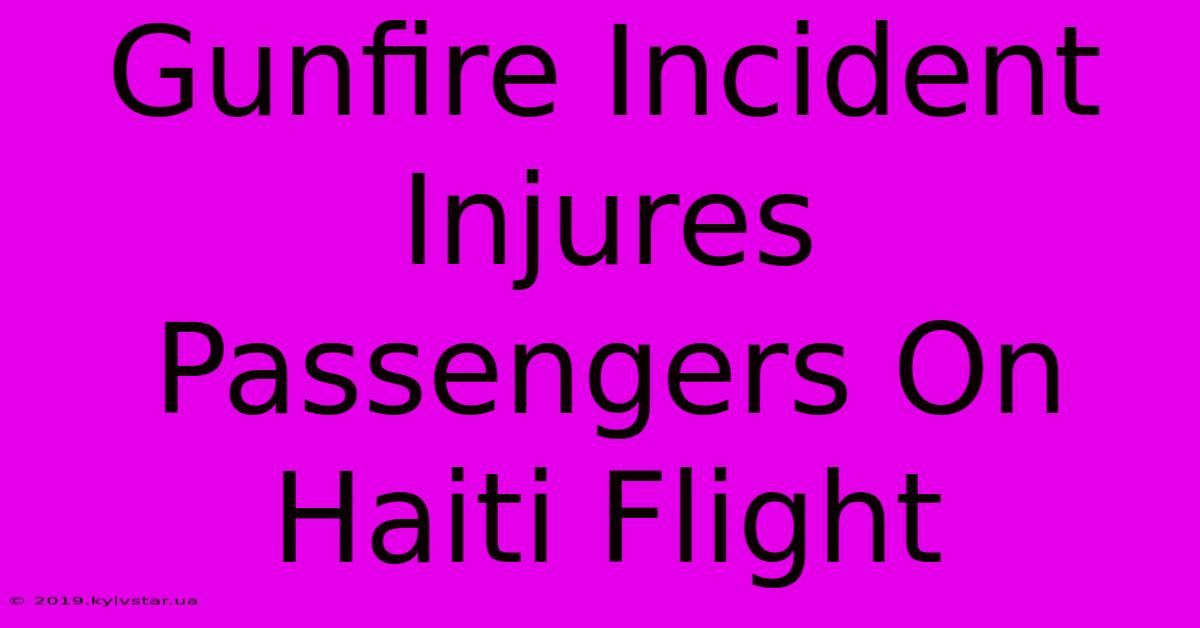 Gunfire Incident Injures Passengers On Haiti Flight