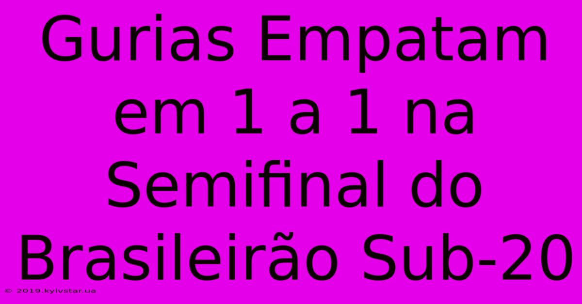 Gurias Empatam Em 1 A 1 Na Semifinal Do Brasileirão Sub-20 