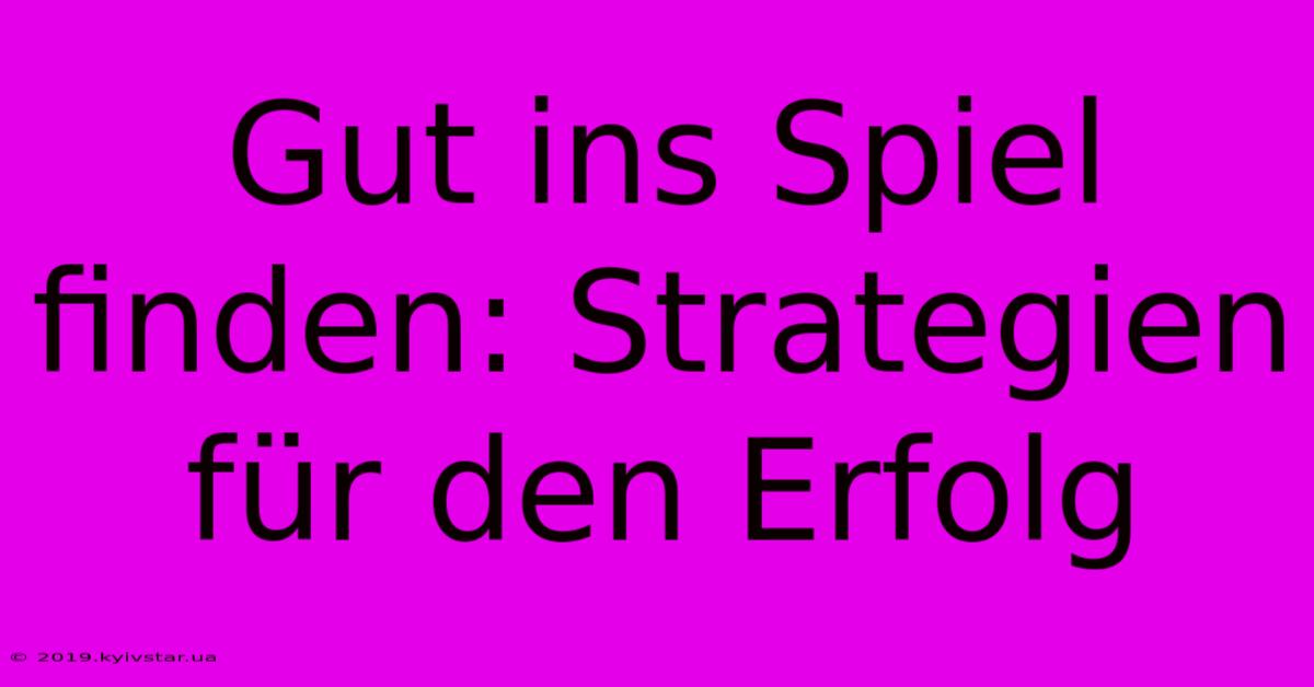 Gut Ins Spiel Finden: Strategien Für Den Erfolg