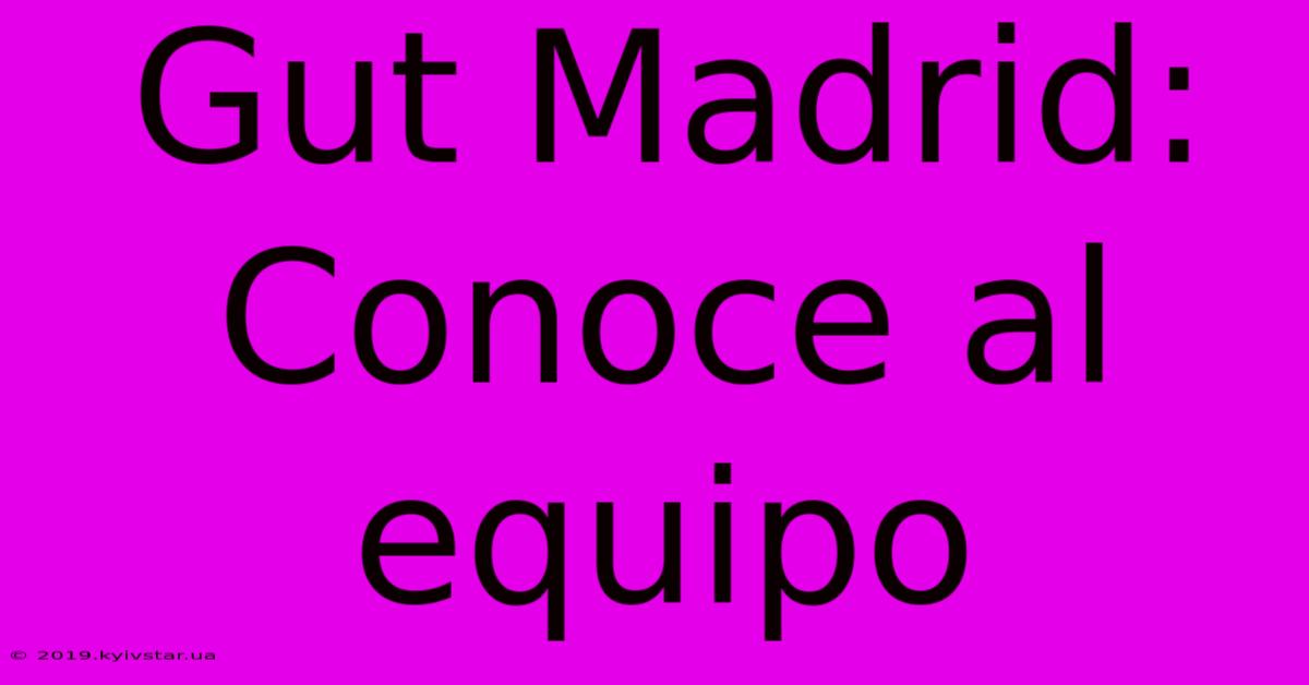 Gut Madrid: Conoce Al Equipo