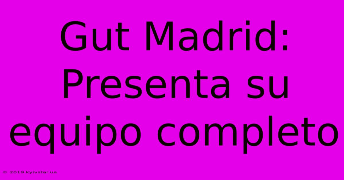 Gut Madrid: Presenta Su Equipo Completo