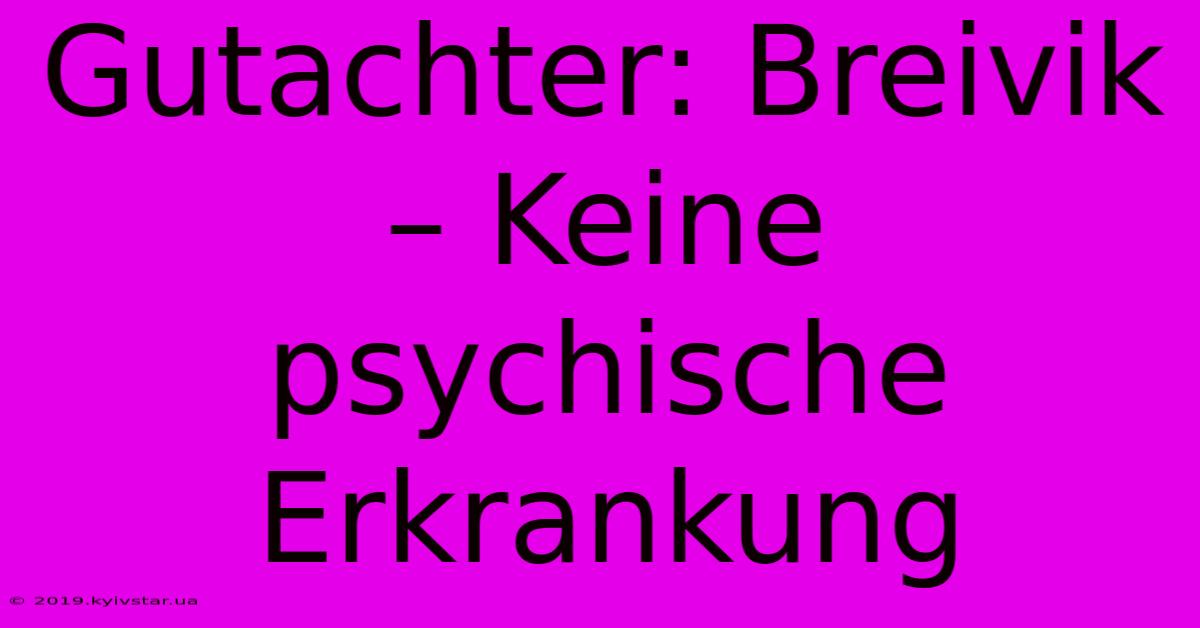 Gutachter: Breivik – Keine Psychische Erkrankung