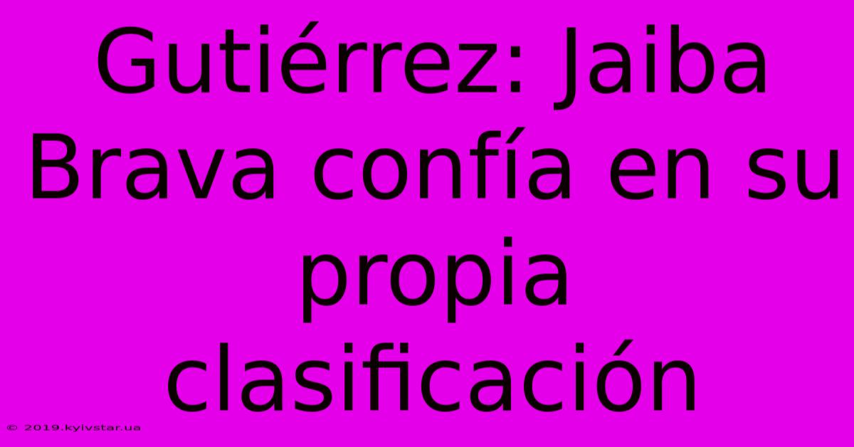 Gutiérrez: Jaiba Brava Confía En Su Propia Clasificación