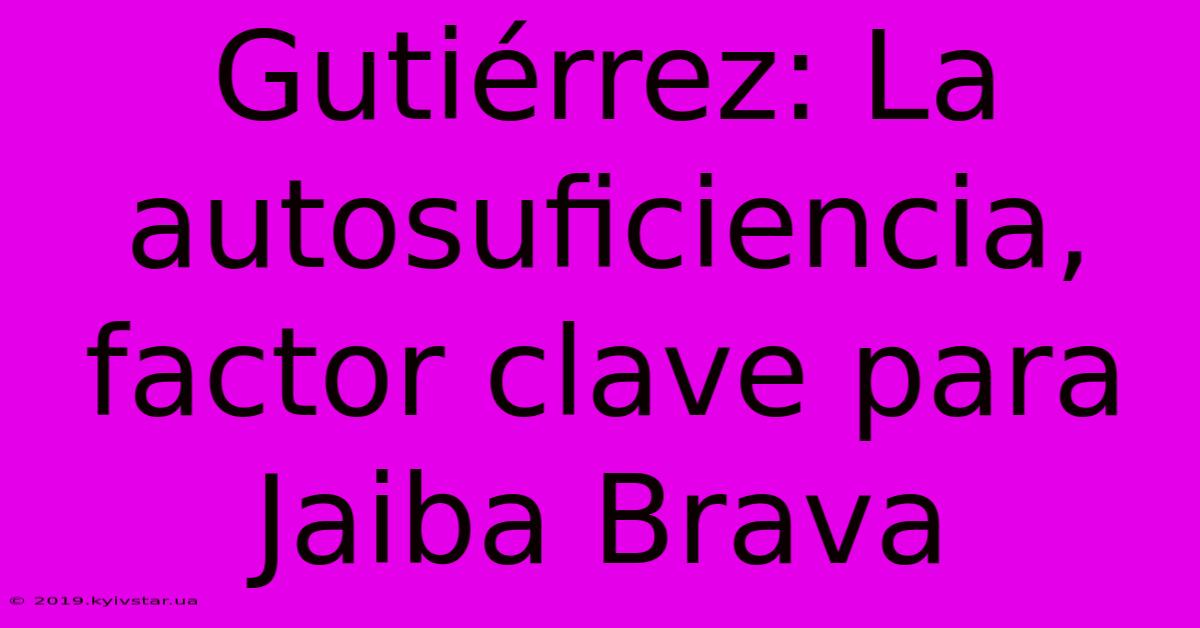 Gutiérrez: La Autosuficiencia, Factor Clave Para Jaiba Brava 