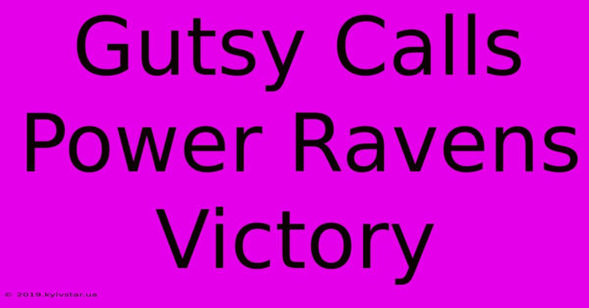 Gutsy Calls Power Ravens Victory