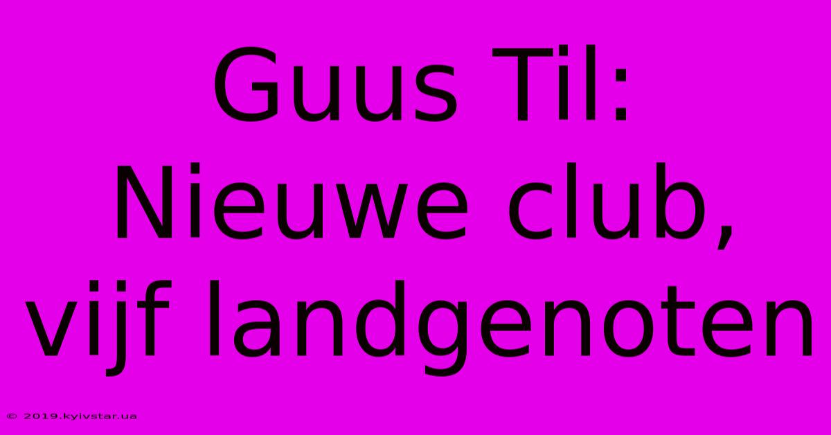 Guus Til: Nieuwe Club, Vijf Landgenoten