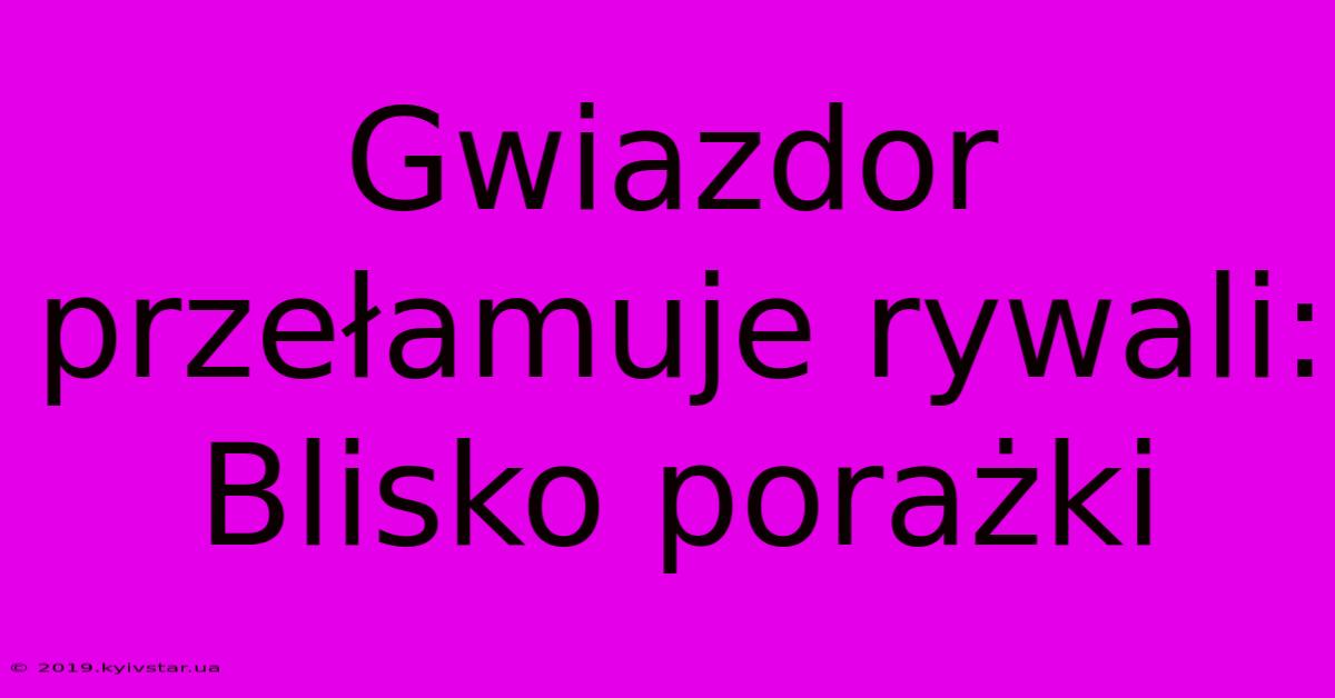 Gwiazdor Przełamuje Rywali: Blisko Porażki