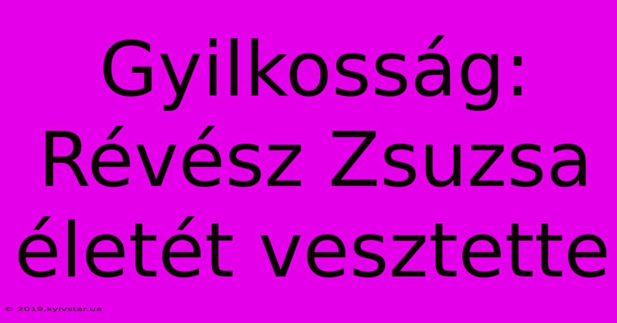 Gyilkosság: Révész Zsuzsa Életét Vesztette