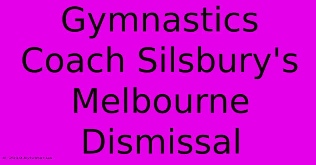 Gymnastics Coach Silsbury's Melbourne Dismissal