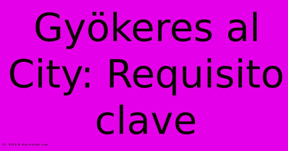 Gyökeres Al City: Requisito Clave