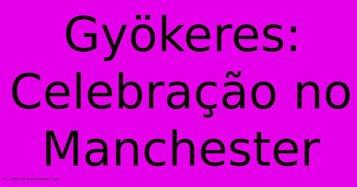 Gyökeres: Celebração No Manchester