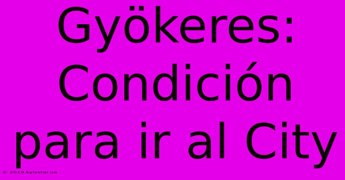 Gyökeres: Condición Para Ir Al City