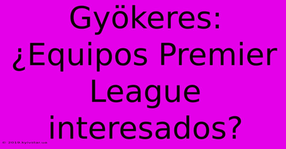 Gyökeres: ¿Equipos Premier League Interesados?