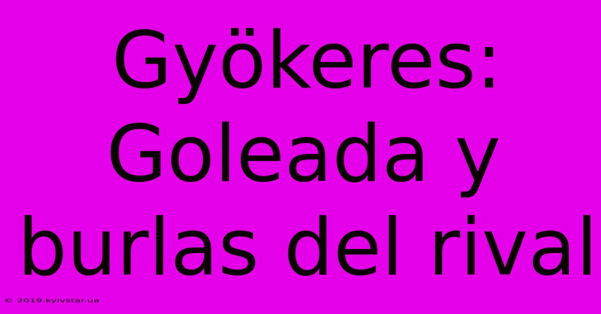 Gyökeres: Goleada Y Burlas Del Rival