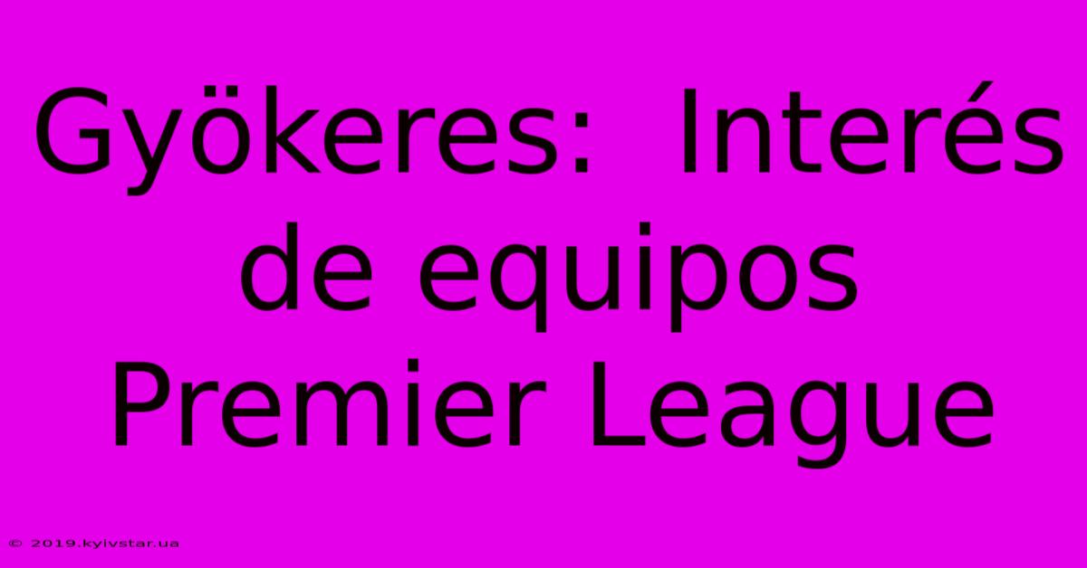 Gyökeres:  Interés De Equipos Premier League