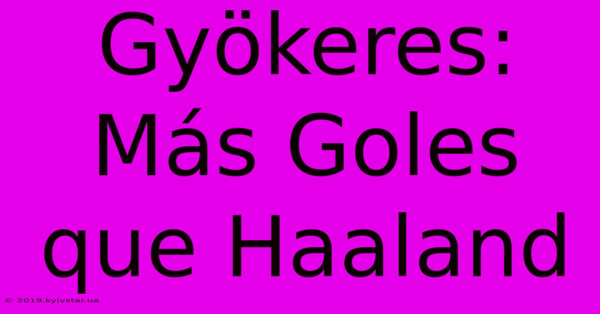 Gyökeres: Más Goles Que Haaland