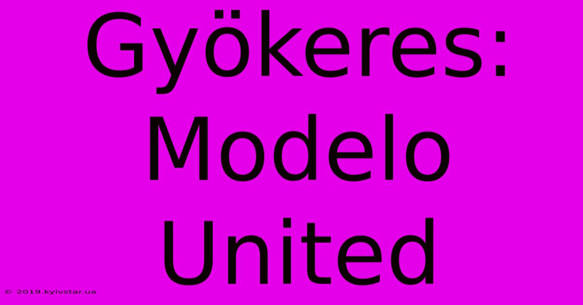 Gyökeres: Modelo United