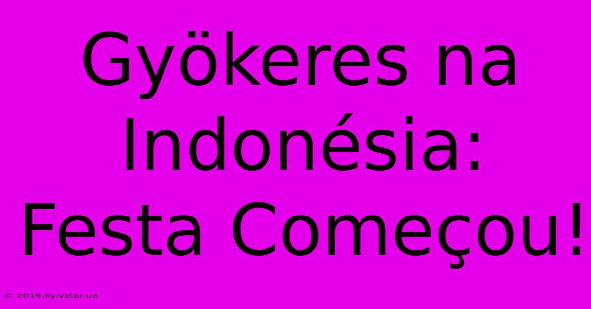 Gyökeres Na Indonésia: Festa Começou!