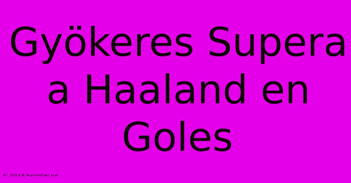 Gyökeres Supera A Haaland En Goles