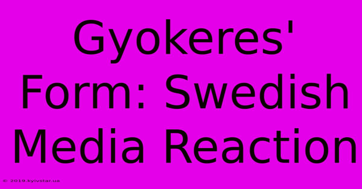 Gyokeres' Form: Swedish Media Reaction