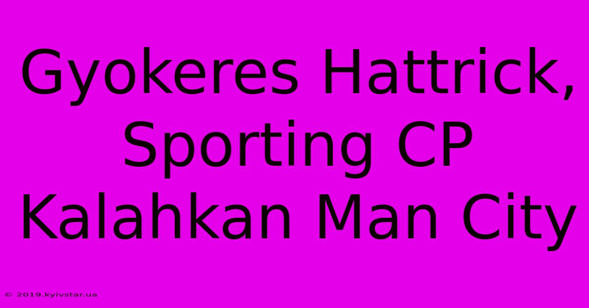 Gyokeres Hattrick, Sporting CP Kalahkan Man City 