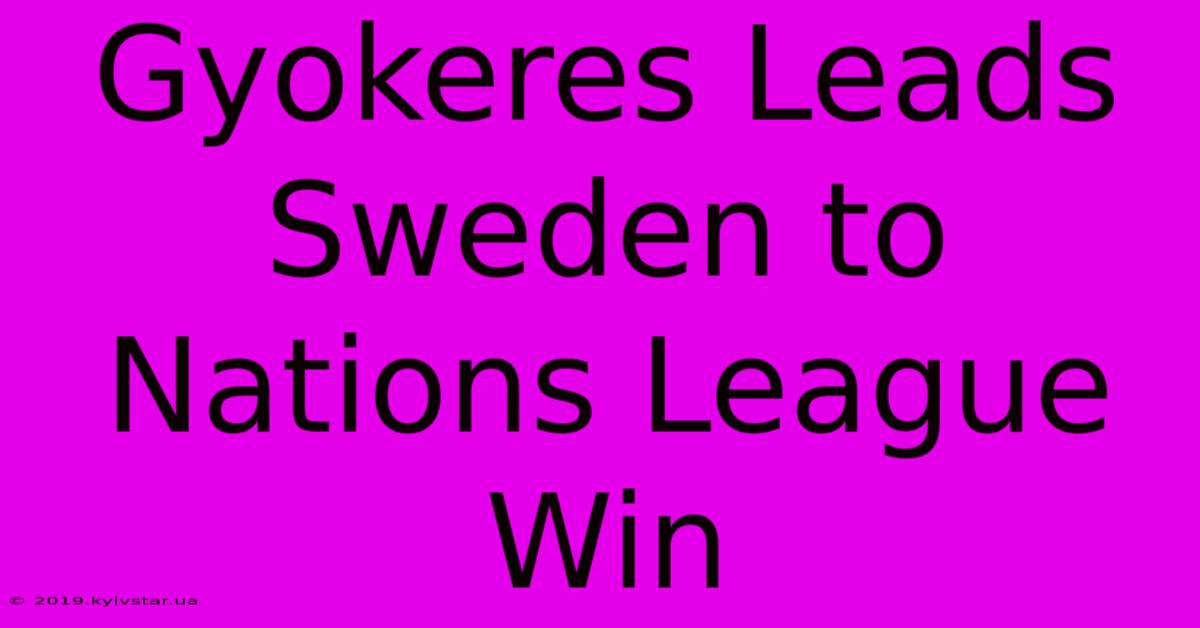 Gyokeres Leads Sweden To Nations League Win