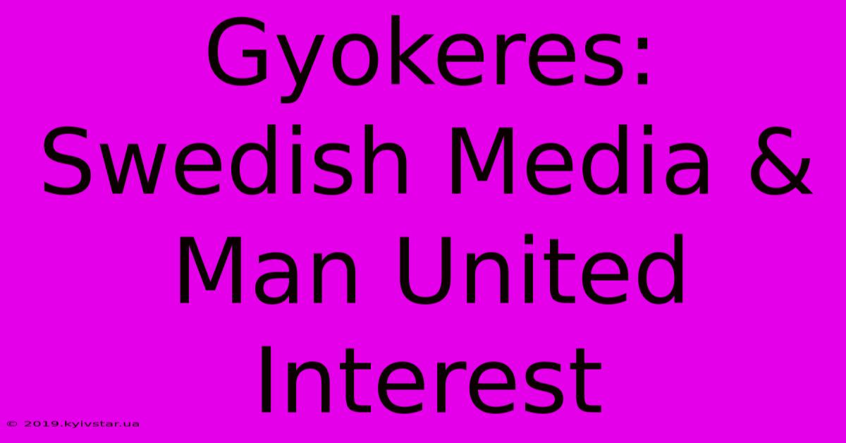 Gyokeres: Swedish Media & Man United Interest