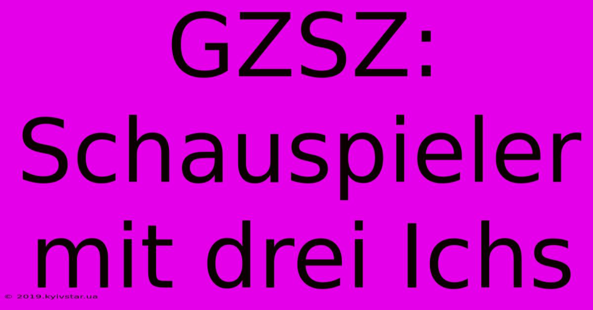 GZSZ: Schauspieler Mit Drei Ichs