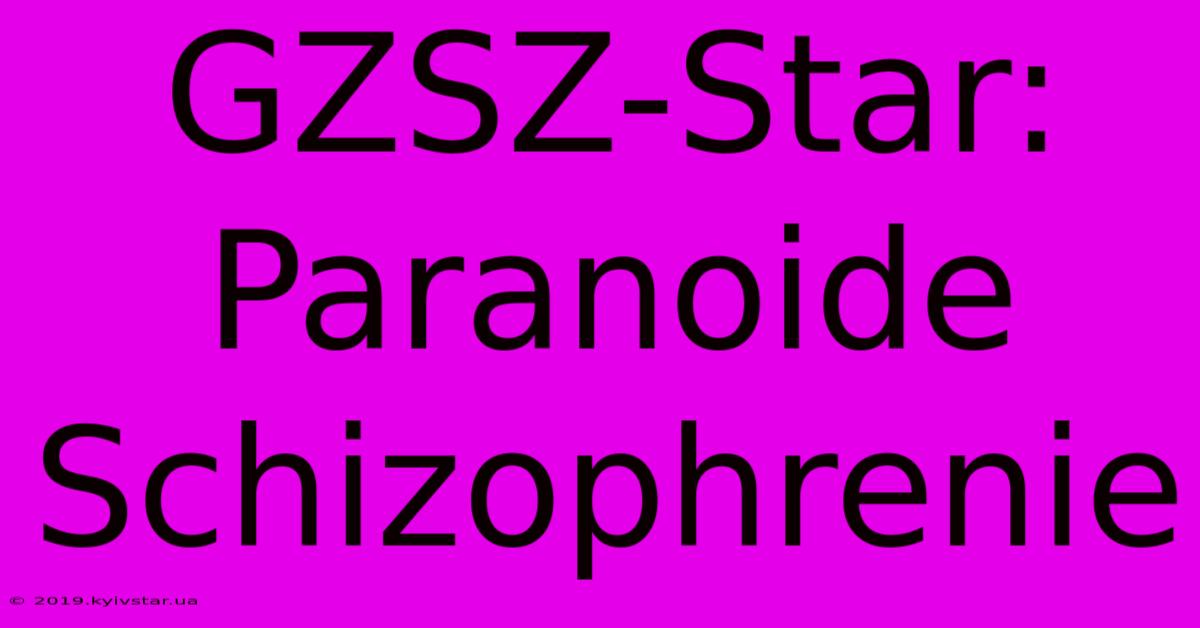 GZSZ-Star: Paranoide Schizophrenie