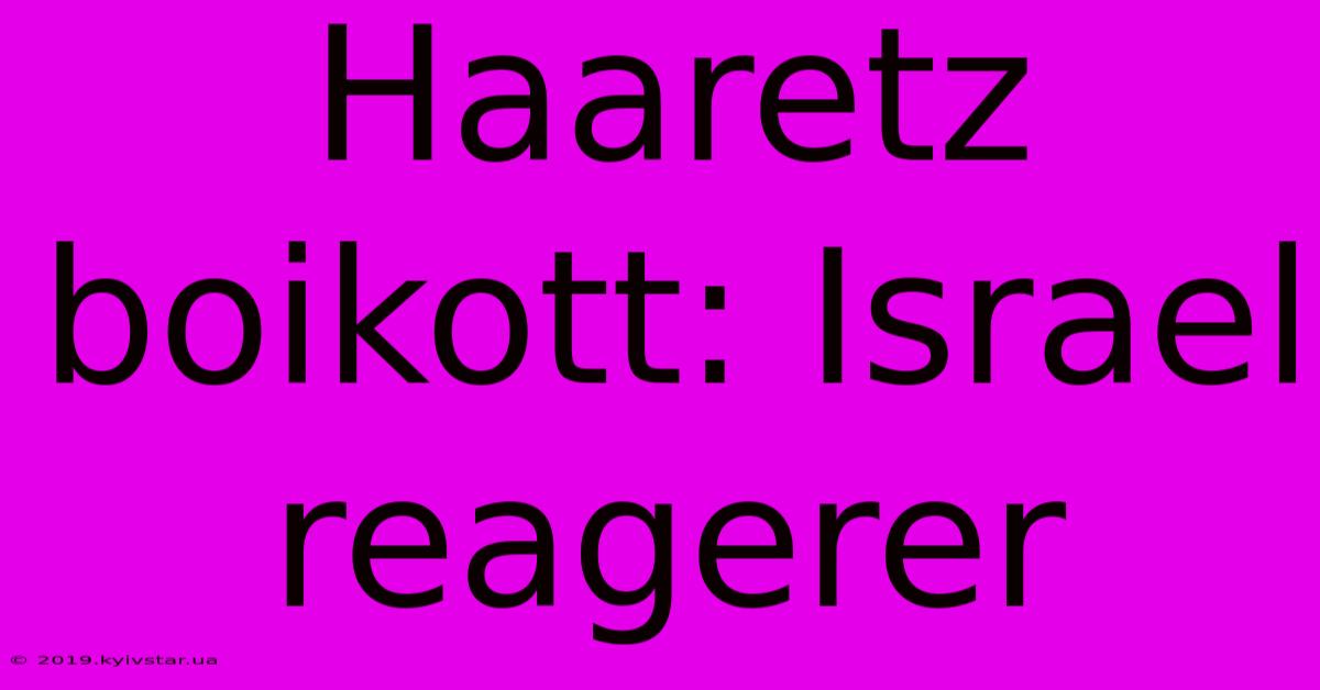 Haaretz Boikott: Israel Reagerer