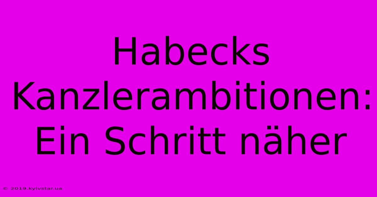 Habecks Kanzlerambitionen: Ein Schritt Näher