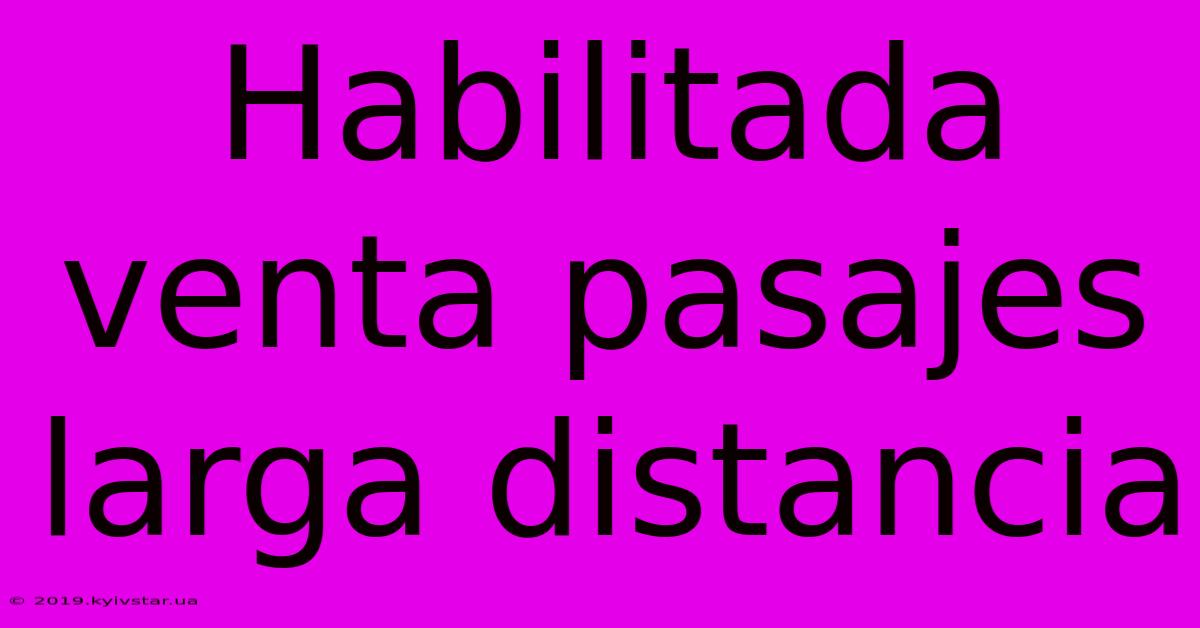 Habilitada Venta Pasajes Larga Distancia