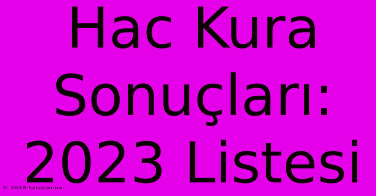 Hac Kura Sonuçları: 2023 Listesi